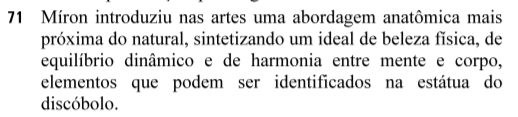 71 Míron introduziu nas artes uma abordagem anatómica mais próxima do natural, sintetizando um ideal de beleza fisica, de equilíbrio dinâmico e de harmonia entre mente e corpo, elementos que podem ser identificados na estátua do discóbolo. 